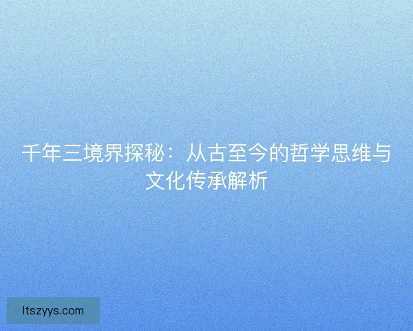 千年三境界探秘：从古至今的哲学思维与文化传承解析