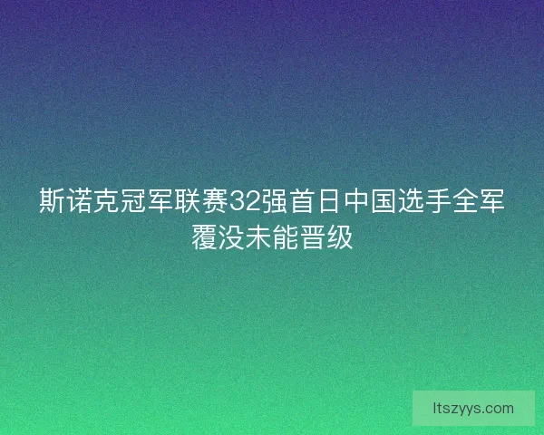 斯诺克冠军联赛32强首日中国选手全军覆没未能晋级