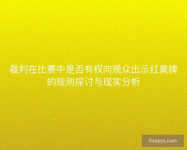 裁判在比赛中是否有权向观众出示红黄牌的规则探讨与现实分析